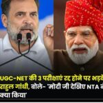 UGC-NET की 3 परीक्षाएं रद्द होने पर राहुल गांधी का केंद्र पर हमला, बोले- ‘गलती NTA की, सजा छात्रों को क्यों?’